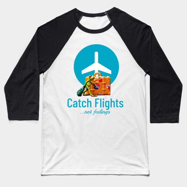 Catch flights, not feelings Baseball T-Shirt by ArtisticFloetry